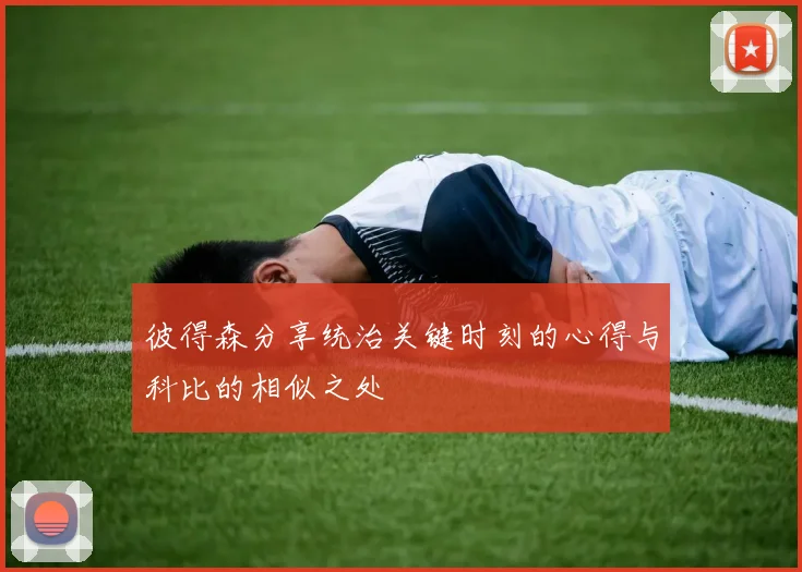 彼得森分享统治关键时刻的心得与科比的相似之处